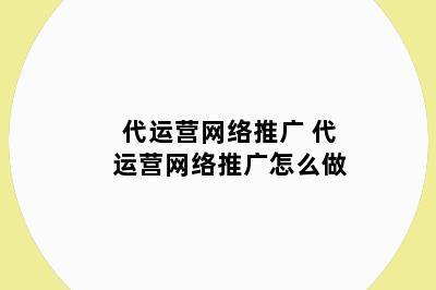 代运营网络推广 代运营网络推广怎么做